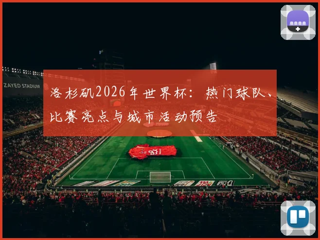 洛杉矶2026年世界杯：热门球队、比赛亮点与城市活动预告