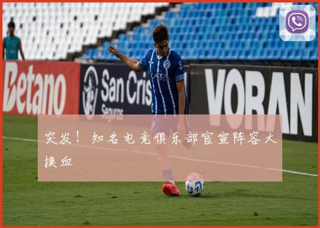 突发！知名电竞俱乐部官宣阵容大换血